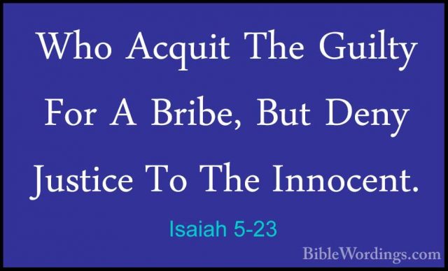 Isaiah 5-23 - Who Acquit The Guilty For A Bribe, But Deny JusticeWho Acquit The Guilty For A Bribe, But Deny Justice To The Innocent. 