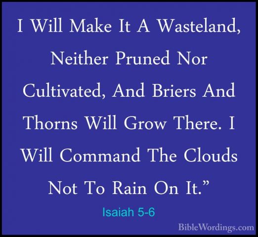 Isaiah 5-6 - I Will Make It A Wasteland, Neither Pruned Nor CultiI Will Make It A Wasteland, Neither Pruned Nor Cultivated, And Briers And Thorns Will Grow There. I Will Command The Clouds Not To Rain On It." 