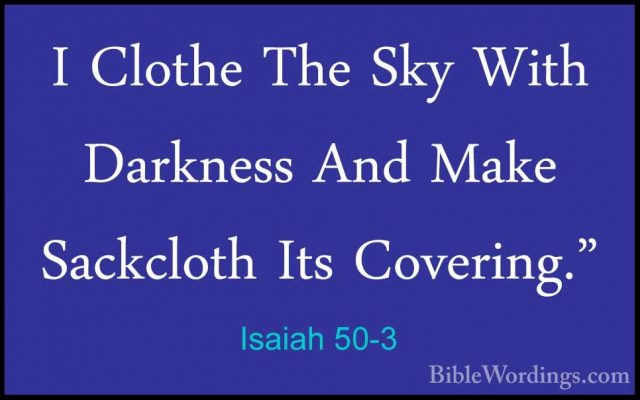 Isaiah 50-3 - I Clothe The Sky With Darkness And Make Sackcloth II Clothe The Sky With Darkness And Make Sackcloth Its Covering." 
