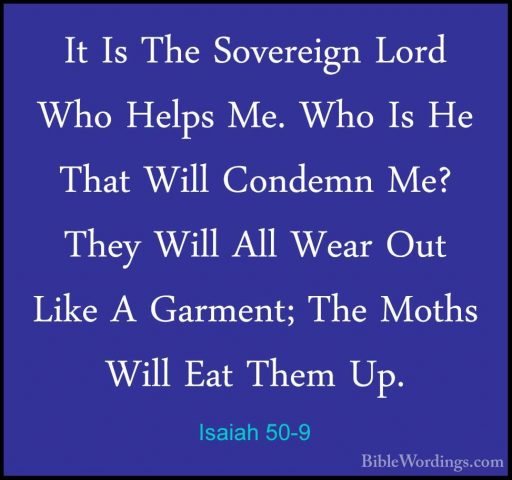 Isaiah 50-9 - It Is The Sovereign Lord Who Helps Me. Who Is He ThIt Is The Sovereign Lord Who Helps Me. Who Is He That Will Condemn Me? They Will All Wear Out Like A Garment; The Moths Will Eat Them Up. 