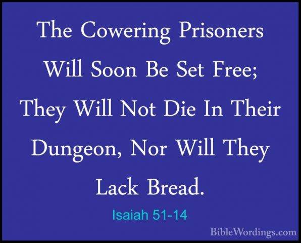 Isaiah 51-14 - The Cowering Prisoners Will Soon Be Set Free; TheyThe Cowering Prisoners Will Soon Be Set Free; They Will Not Die In Their Dungeon, Nor Will They Lack Bread. 