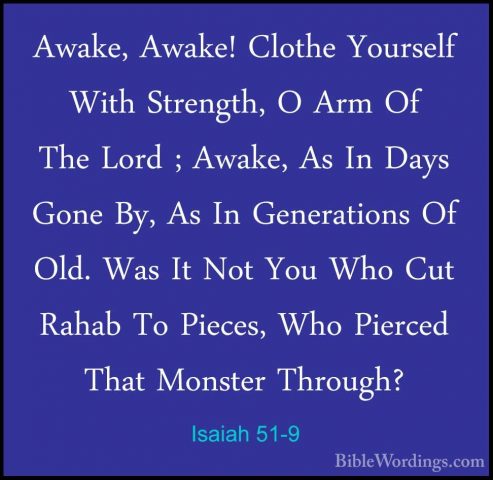 Isaiah 51-9 - Awake, Awake! Clothe Yourself With Strength, O ArmAwake, Awake! Clothe Yourself With Strength, O Arm Of The Lord ; Awake, As In Days Gone By, As In Generations Of Old. Was It Not You Who Cut Rahab To Pieces, Who Pierced That Monster Through? 