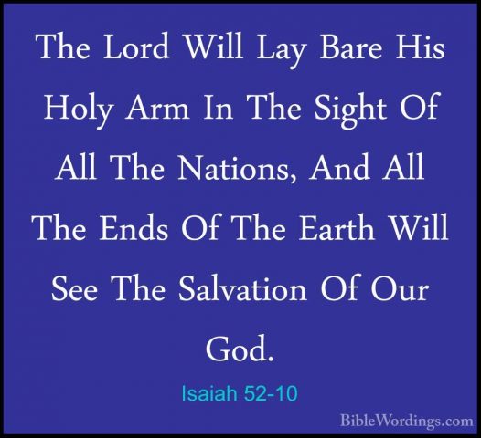 Isaiah 52-10 - The Lord Will Lay Bare His Holy Arm In The Sight OThe Lord Will Lay Bare His Holy Arm In The Sight Of All The Nations, And All The Ends Of The Earth Will See The Salvation Of Our God. 