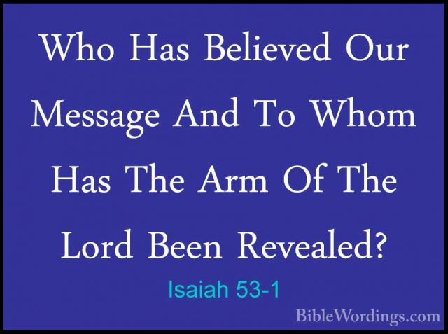 Isaiah 53-1 - Who Has Believed Our Message And To Whom Has The ArWho Has Believed Our Message And To Whom Has The Arm Of The Lord Been Revealed? 