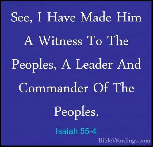 Isaiah 55-4 - See, I Have Made Him A Witness To The Peoples, A LeSee, I Have Made Him A Witness To The Peoples, A Leader And Commander Of The Peoples. 