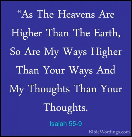 Isaiah 55-9 - "As The Heavens Are Higher Than The Earth, So Are M"As The Heavens Are Higher Than The Earth, So Are My Ways Higher Than Your Ways And My Thoughts Than Your Thoughts. 