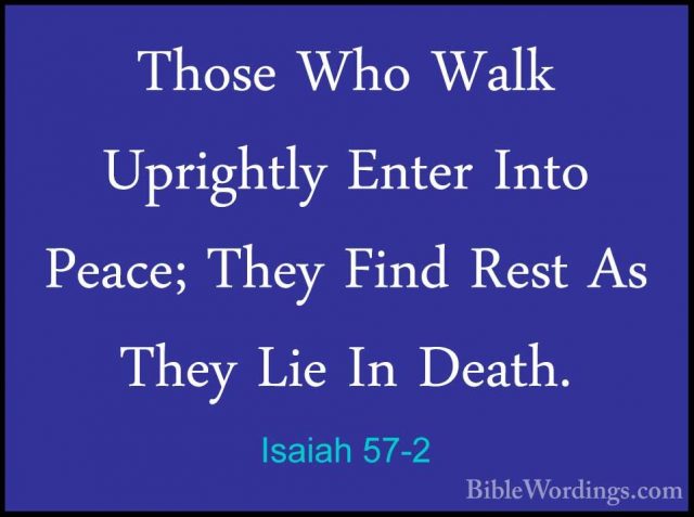 Isaiah 57-2 - Those Who Walk Uprightly Enter Into Peace; They FinThose Who Walk Uprightly Enter Into Peace; They Find Rest As They Lie In Death. 