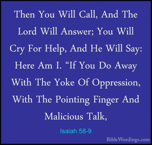 Isaiah 58-9 - Then You Will Call, And The Lord Will Answer; You WThen You Will Call, And The Lord Will Answer; You Will Cry For Help, And He Will Say: Here Am I. "If You Do Away With The Yoke Of Oppression, With The Pointing Finger And Malicious Talk, 
