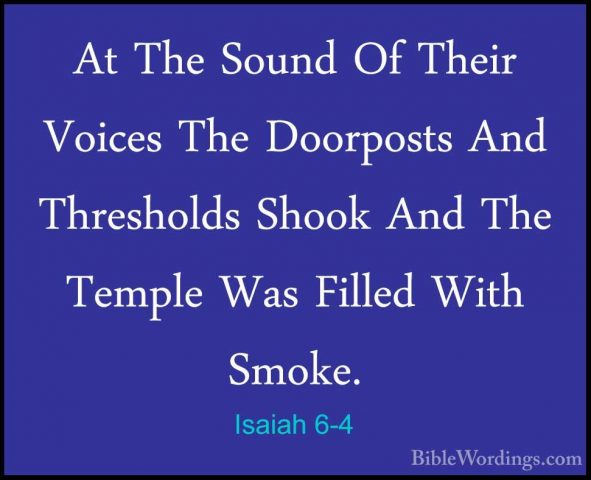 Isaiah 6-4 - At The Sound Of Their Voices The Doorposts And ThresAt The Sound Of Their Voices The Doorposts And Thresholds Shook And The Temple Was Filled With Smoke. 