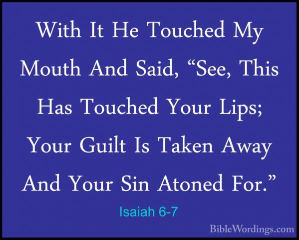 Isaiah 6-7 - With It He Touched My Mouth And Said, "See, This HasWith It He Touched My Mouth And Said, "See, This Has Touched Your Lips; Your Guilt Is Taken Away And Your Sin Atoned For." 