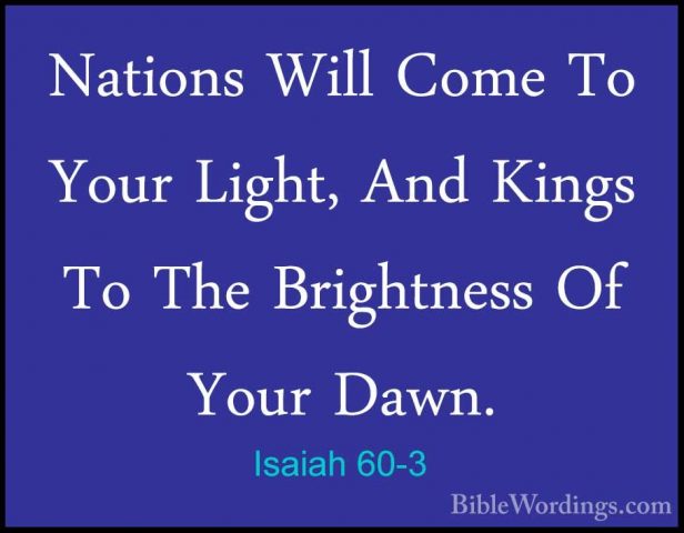 Isaiah 60-3 - Nations Will Come To Your Light, And Kings To The BNations Will Come To Your Light, And Kings To The Brightness Of Your Dawn. 