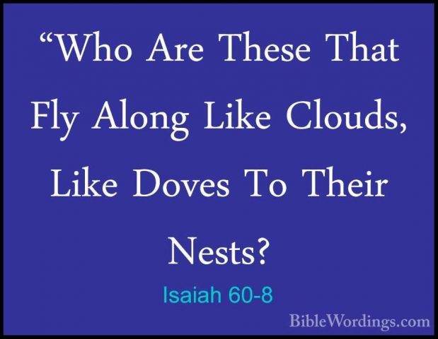 Isaiah 60-8 - "Who Are These That Fly Along Like Clouds, Like Dov"Who Are These That Fly Along Like Clouds, Like Doves To Their Nests? 