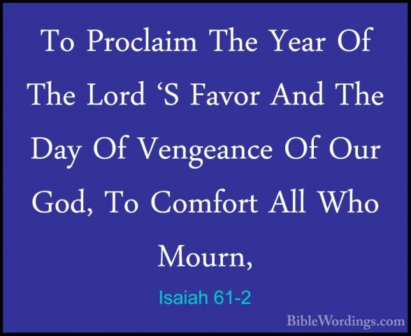 Isaiah 61-2 - To Proclaim The Year Of The Lord 'S Favor And The DTo Proclaim The Year Of The Lord 'S Favor And The Day Of Vengeance Of Our God, To Comfort All Who Mourn, 