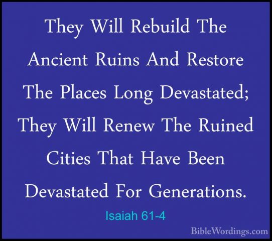 Isaiah 61-4 - They Will Rebuild The Ancient Ruins And Restore TheThey Will Rebuild The Ancient Ruins And Restore The Places Long Devastated; They Will Renew The Ruined Cities That Have Been Devastated For Generations. 