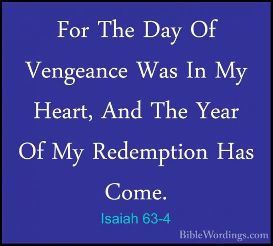 Isaiah 63-4 - For The Day Of Vengeance Was In My Heart, And The YFor The Day Of Vengeance Was In My Heart, And The Year Of My Redemption Has Come. 