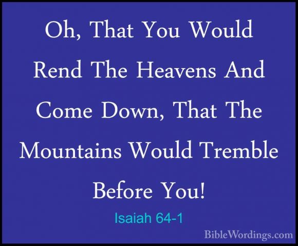 Isaiah 64-1 - Oh, That You Would Rend The Heavens And Come Down,Oh, That You Would Rend The Heavens And Come Down, That The Mountains Would Tremble Before You! 