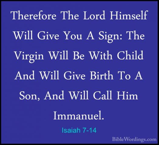 Isaiah 7-14 - Therefore The Lord Himself Will Give You A Sign: ThTherefore The Lord Himself Will Give You A Sign: The Virgin Will Be With Child And Will Give Birth To A Son, And Will Call Him Immanuel. 