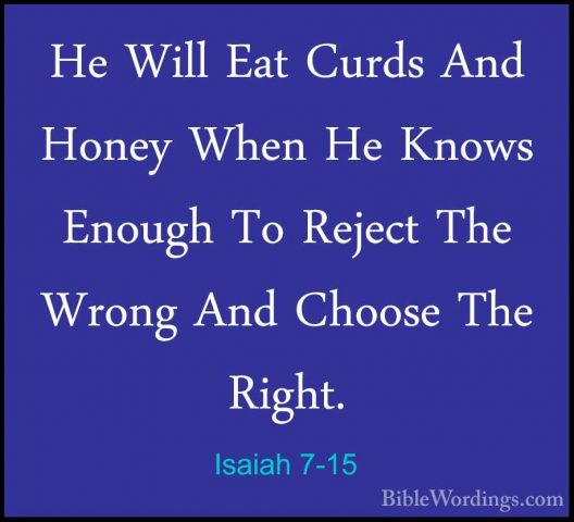 Isaiah 7-15 - He Will Eat Curds And Honey When He Knows Enough ToHe Will Eat Curds And Honey When He Knows Enough To Reject The Wrong And Choose The Right. 