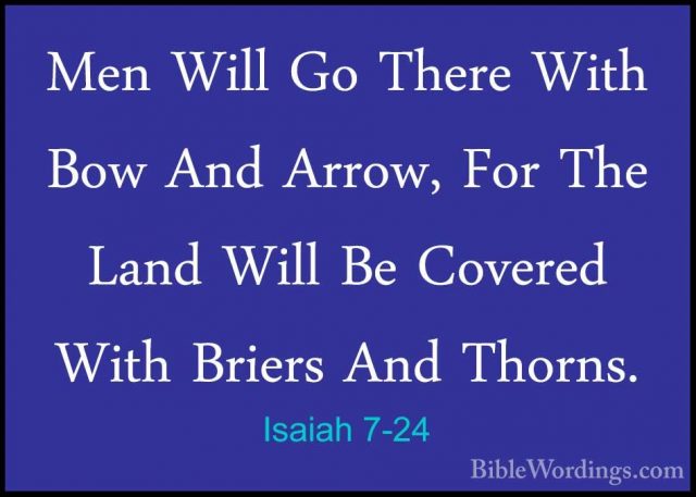 Isaiah 7-24 - Men Will Go There With Bow And Arrow, For The LandMen Will Go There With Bow And Arrow, For The Land Will Be Covered With Briers And Thorns. 
