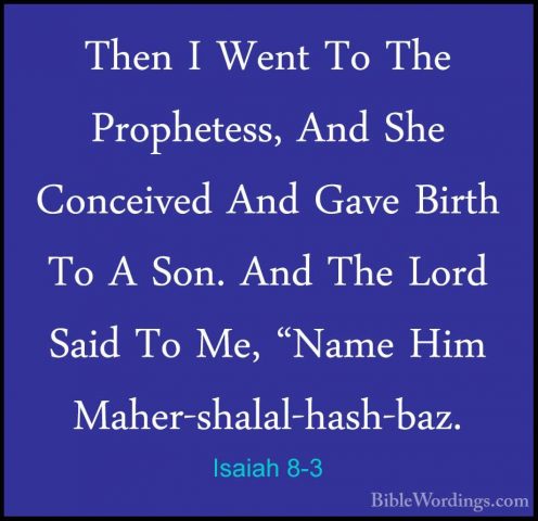 Isaiah 8-3 - Then I Went To The Prophetess, And She Conceived AndThen I Went To The Prophetess, And She Conceived And Gave Birth To A Son. And The Lord Said To Me, "Name Him Maher-shalal-hash-baz. 