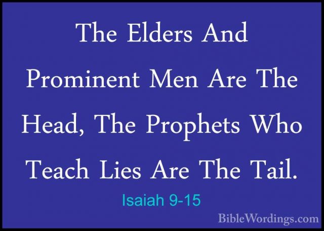 Isaiah 9-15 - The Elders And Prominent Men Are The Head, The PropThe Elders And Prominent Men Are The Head, The Prophets Who Teach Lies Are The Tail. 