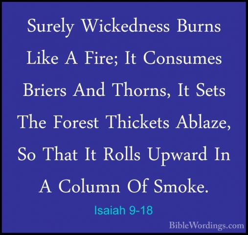 Isaiah 9-18 - Surely Wickedness Burns Like A Fire; It Consumes BrSurely Wickedness Burns Like A Fire; It Consumes Briers And Thorns, It Sets The Forest Thickets Ablaze, So That It Rolls Upward In A Column Of Smoke. 