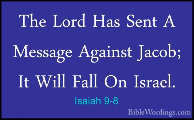 Isaiah 9-8 - The Lord Has Sent A Message Against Jacob; It Will FThe Lord Has Sent A Message Against Jacob; It Will Fall On Israel. 