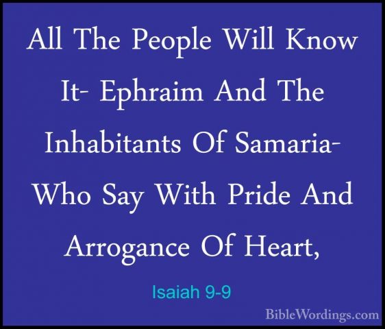 Isaiah 9-9 - All The People Will Know It- Ephraim And The InhabitAll The People Will Know It- Ephraim And The Inhabitants Of Samaria- Who Say With Pride And Arrogance Of Heart, 