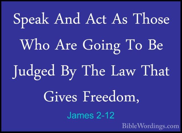 James 2-12 - Speak And Act As Those Who Are Going To Be Judged BySpeak And Act As Those Who Are Going To Be Judged By The Law That Gives Freedom, 