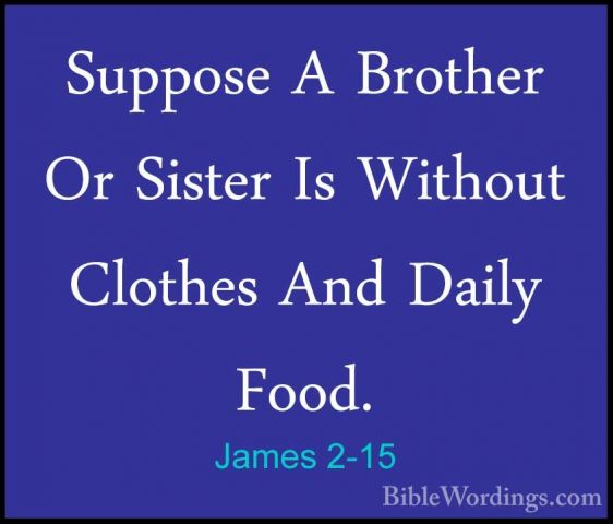James 2-15 - Suppose A Brother Or Sister Is Without Clothes And DSuppose A Brother Or Sister Is Without Clothes And Daily Food. 
