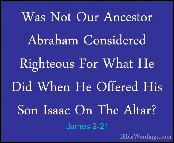 James 2-21 - Was Not Our Ancestor Abraham Considered Righteous FoWas Not Our Ancestor Abraham Considered Righteous For What He Did When He Offered His Son Isaac On The Altar? 