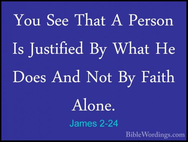 James 2-24 - You See That A Person Is Justified By What He Does AYou See That A Person Is Justified By What He Does And Not By Faith Alone. 