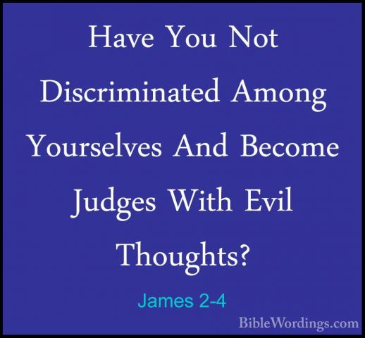 James 2-4 - Have You Not Discriminated Among Yourselves And BecomHave You Not Discriminated Among Yourselves And Become Judges With Evil Thoughts? 