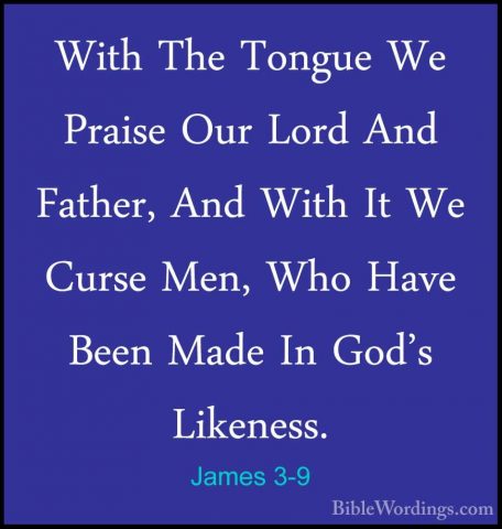 James 3-9 - With The Tongue We Praise Our Lord And Father, And WiWith The Tongue We Praise Our Lord And Father, And With It We Curse Men, Who Have Been Made In God's Likeness. 