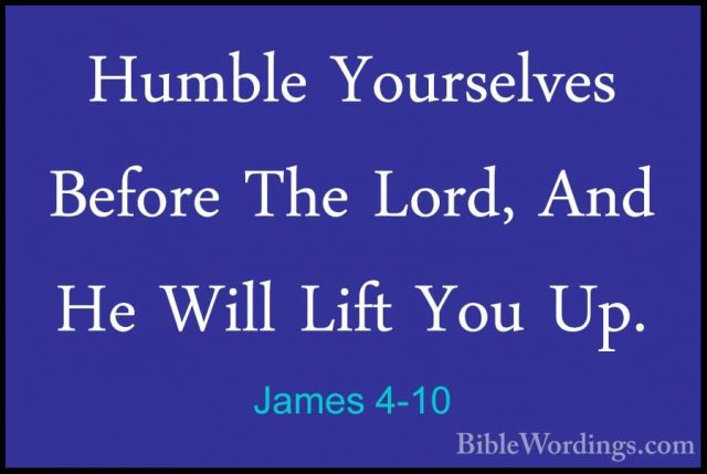 James 4-10 - Humble Yourselves Before The Lord, And He Will LiftHumble Yourselves Before The Lord, And He Will Lift You Up. 