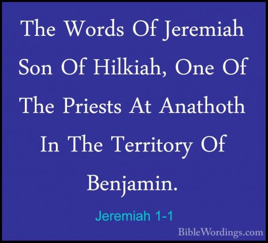 Jeremiah 1-1 - The Words Of Jeremiah Son Of Hilkiah, One Of The PThe Words Of Jeremiah Son Of Hilkiah, One Of The Priests At Anathoth In The Territory Of Benjamin. 