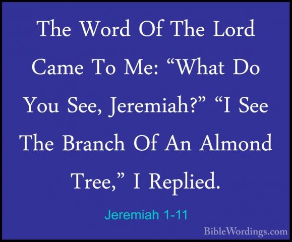 Jeremiah 1-11 - The Word Of The Lord Came To Me: "What Do You SeeThe Word Of The Lord Came To Me: "What Do You See, Jeremiah?" "I See The Branch Of An Almond Tree," I Replied. 