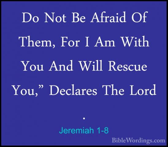 Jeremiah 1-8 - Do Not Be Afraid Of Them, For I Am With You And WiDo Not Be Afraid Of Them, For I Am With You And Will Rescue You," Declares The Lord . 