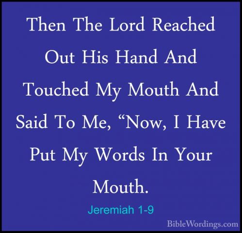 Jeremiah 1-9 - Then The Lord Reached Out His Hand And Touched MyThen The Lord Reached Out His Hand And Touched My Mouth And Said To Me, "Now, I Have Put My Words In Your Mouth. 