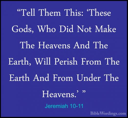 Jeremiah 10-11 - "Tell Them This: 'These Gods, Who Did Not Make T"Tell Them This: 'These Gods, Who Did Not Make The Heavens And The Earth, Will Perish From The Earth And From Under The Heavens.' " 