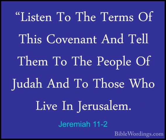 Jeremiah 11-2 - "Listen To The Terms Of This Covenant And Tell Th"Listen To The Terms Of This Covenant And Tell Them To The People Of Judah And To Those Who Live In Jerusalem. 