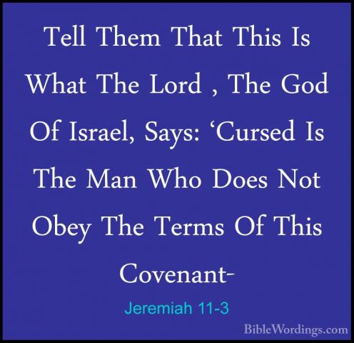 Jeremiah 11-3 - Tell Them That This Is What The Lord , The God OfTell Them That This Is What The Lord , The God Of Israel, Says: 'Cursed Is The Man Who Does Not Obey The Terms Of This Covenant- 