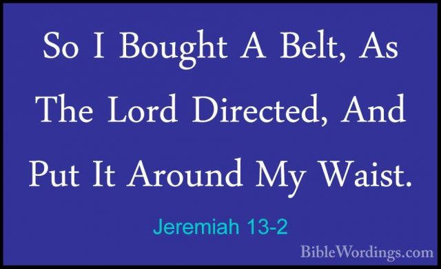 Jeremiah 13-2 - So I Bought A Belt, As The Lord Directed, And PutSo I Bought A Belt, As The Lord Directed, And Put It Around My Waist. 