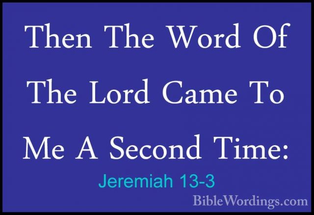 Jeremiah 13-3 - Then The Word Of The Lord Came To Me A Second TimThen The Word Of The Lord Came To Me A Second Time: 
