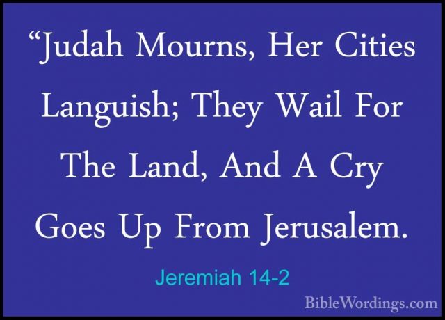 Jeremiah 14-2 - "Judah Mourns, Her Cities Languish; They Wail For"Judah Mourns, Her Cities Languish; They Wail For The Land, And A Cry Goes Up From Jerusalem. 