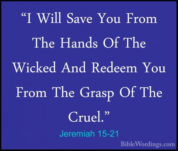 Jeremiah 15-21 - "I Will Save You From The Hands Of The Wicked An"I Will Save You From The Hands Of The Wicked And Redeem You From The Grasp Of The Cruel."