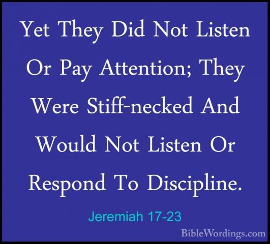 Jeremiah 17-23 - Yet They Did Not Listen Or Pay Attention; They WYet They Did Not Listen Or Pay Attention; They Were Stiff-necked And Would Not Listen Or Respond To Discipline. 