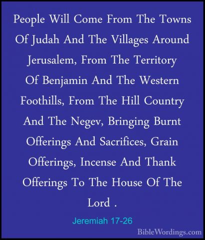 Jeremiah 17-26 - People Will Come From The Towns Of Judah And ThePeople Will Come From The Towns Of Judah And The Villages Around Jerusalem, From The Territory Of Benjamin And The Western Foothills, From The Hill Country And The Negev, Bringing Burnt Offerings And Sacrifices, Grain Offerings, Incense And Thank Offerings To The House Of The Lord . 