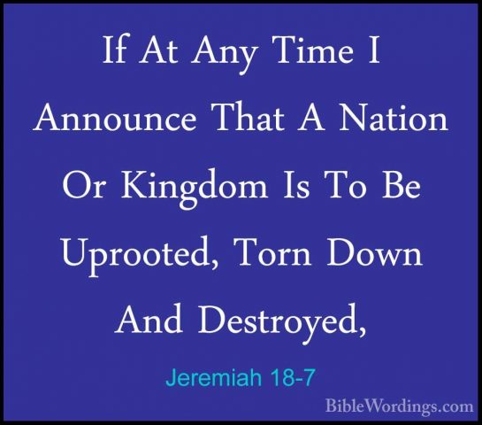 Jeremiah 18-7 - If At Any Time I Announce That A Nation Or KingdoIf At Any Time I Announce That A Nation Or Kingdom Is To Be Uprooted, Torn Down And Destroyed, 