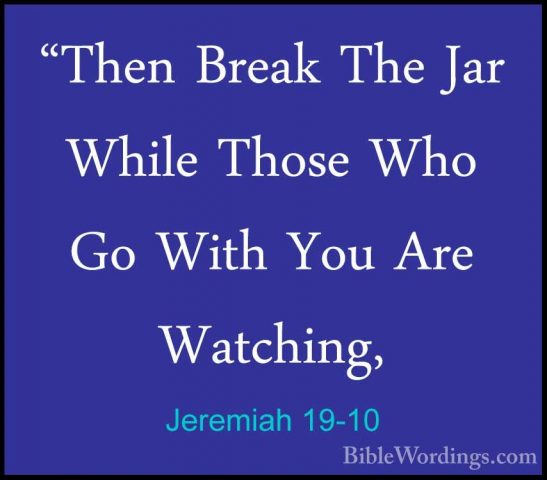 Jeremiah 19-10 - "Then Break The Jar While Those Who Go With You"Then Break The Jar While Those Who Go With You Are Watching, 